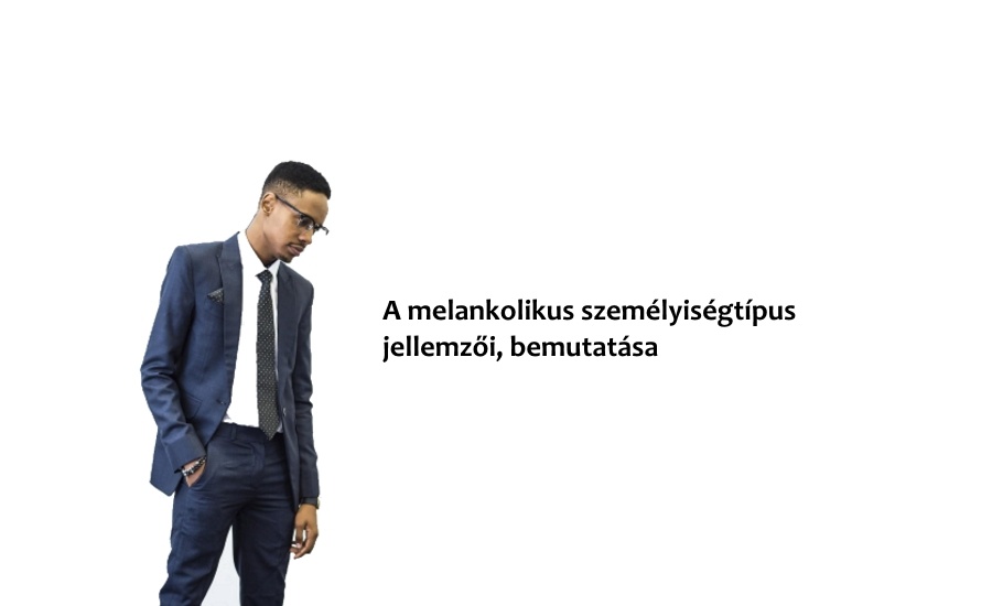 A melankolikus személyiségtípus jellemzői, bemutatása