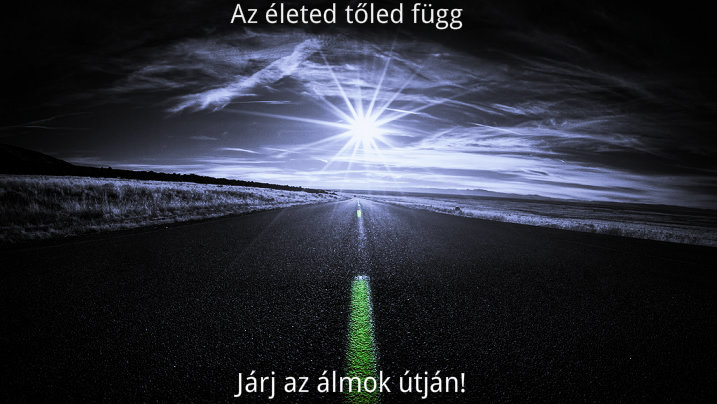 Az életed tőled függ. Járj az álmok útján!