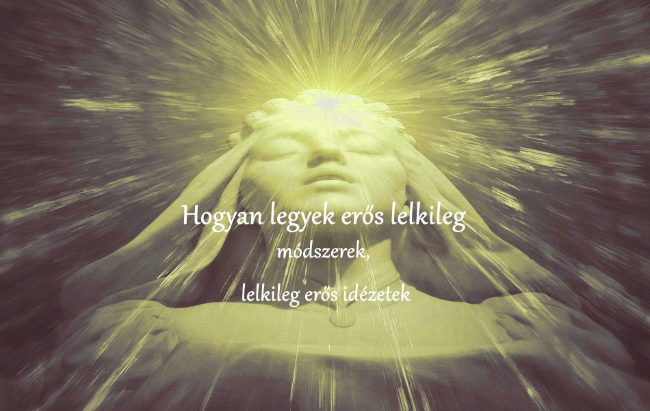 Hogyan legyek erős lelkileg módszerek, lelkileg erős idézetek