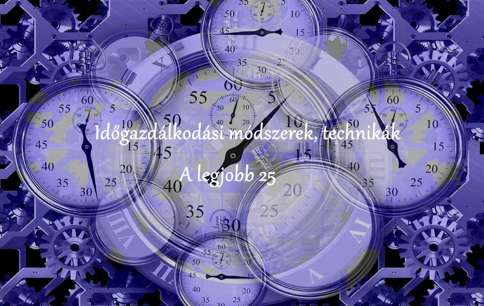 Időgazdálkodási módszerek, technikák – A legjobb 25