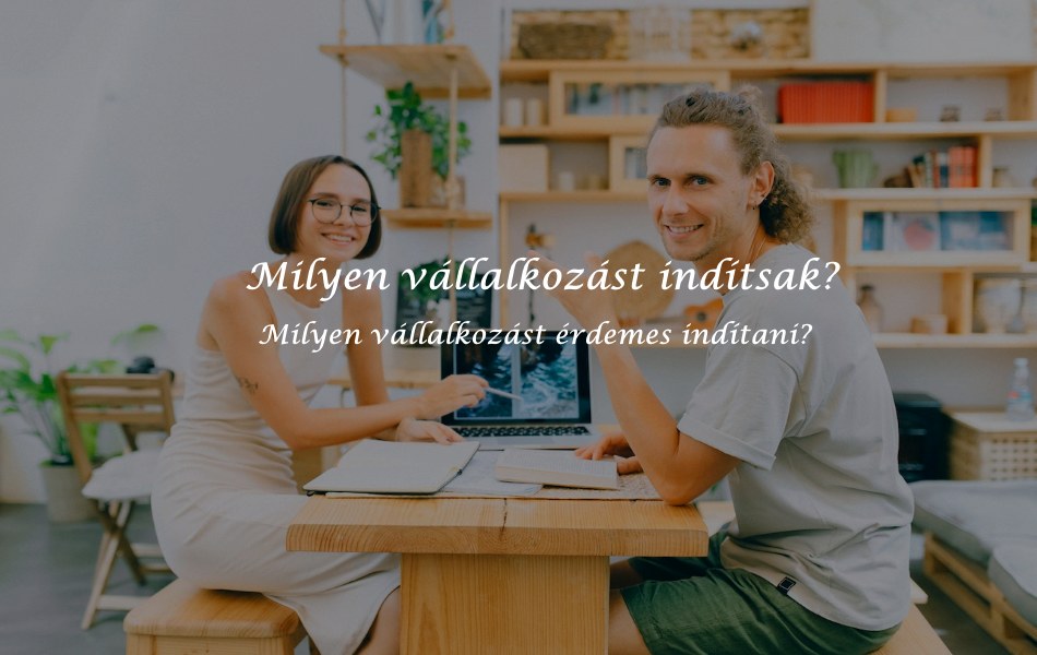 Milyen vállalkozást indítsak, milyent érdemes indítani?