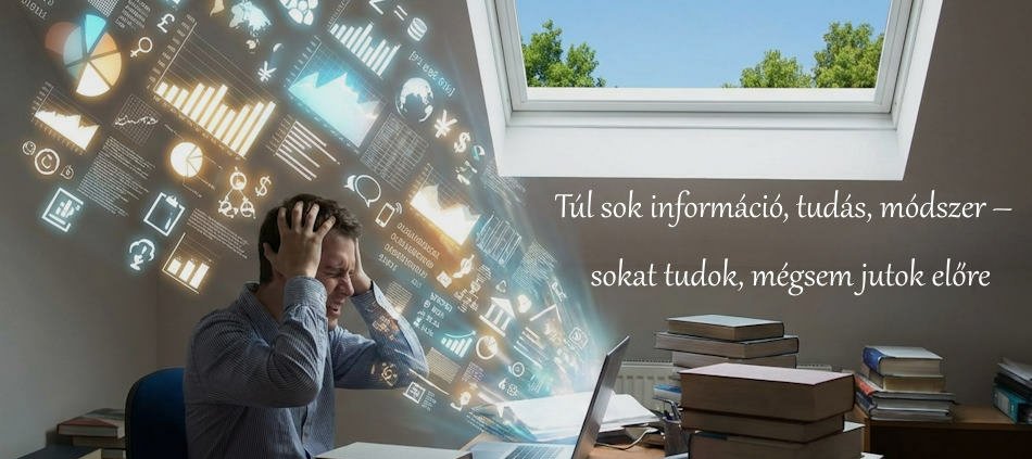 Túl sok információ, tudás, mód – sokat tudok, mégsem jutok előre