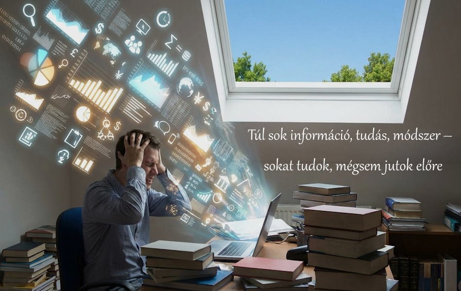 Túl sok információ, tudás, mód – sokat tudok, mégsem jutok előre
